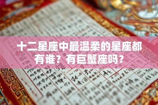 十二星座中最温柔的星座都有谁？有巨蟹座吗？