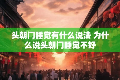 头朝门睡觉有什么说法 为什么说头朝门睡觉不好