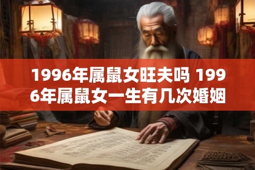 1996年属鼠女旺夫吗 1996年属鼠女一生有几次婚姻