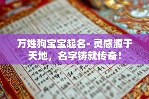 万姓狗宝宝起名- 灵感源于天地，名字铸就传奇！
