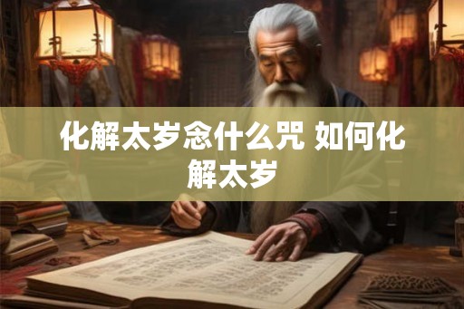 化解太岁念什么咒 如何化解太岁