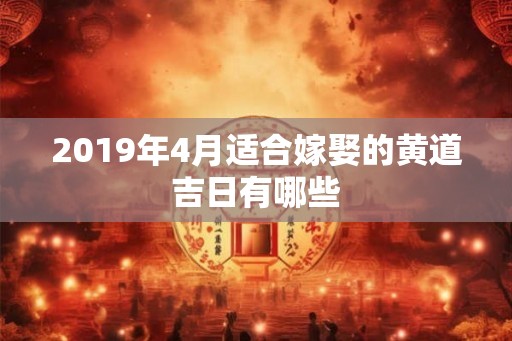 2019年4月适合嫁娶的黄道吉日有哪些