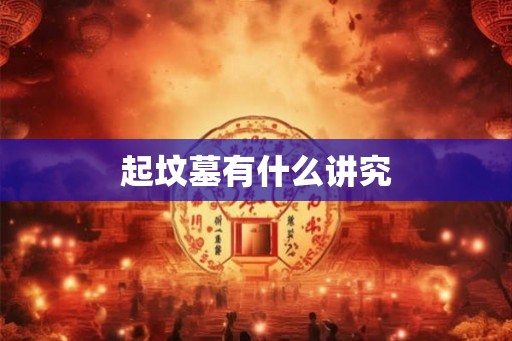 起坟墓有什么讲究