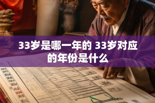 33岁是哪一年的 33岁对应的年份是什么
