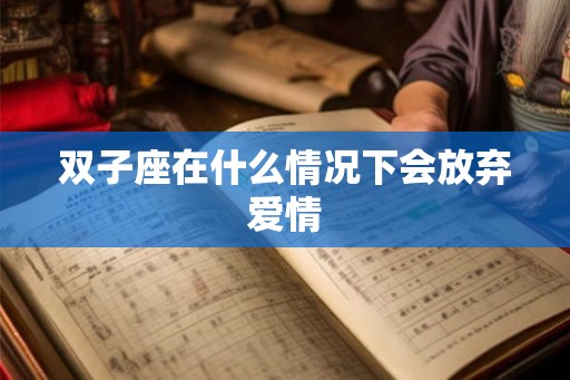 双子座在什么情况下会放弃爱情