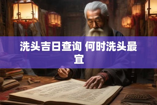 洗头吉日查询 何时洗头最宜