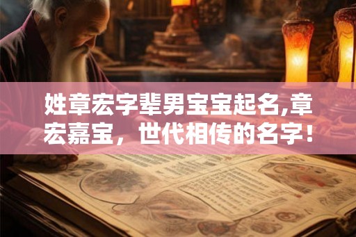 姓章宏字辈男宝宝起名,章宏嘉宝，世代相传的名字！