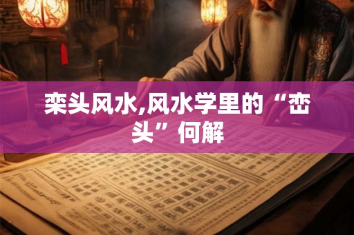 栾头风水,风水学里的“峦头”何解