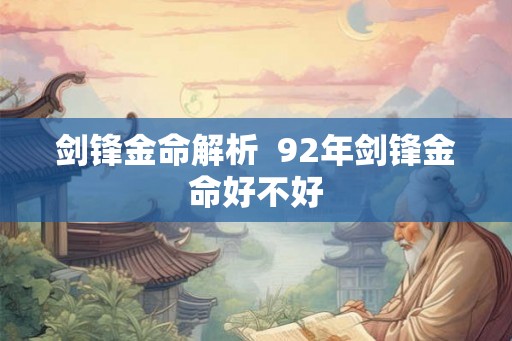 剑锋金命解析  92年剑锋金命好不好