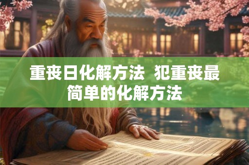 重丧日化解方法  犯重丧最简单的化解方法