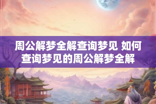 周公解梦全解查询梦见 如何查询梦见的周公解梦全解