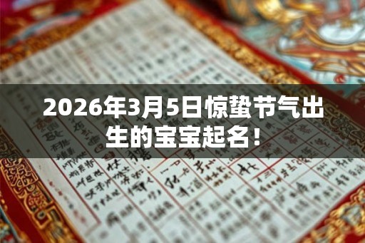 2026年3月5日惊蛰节气出生的宝宝起名！