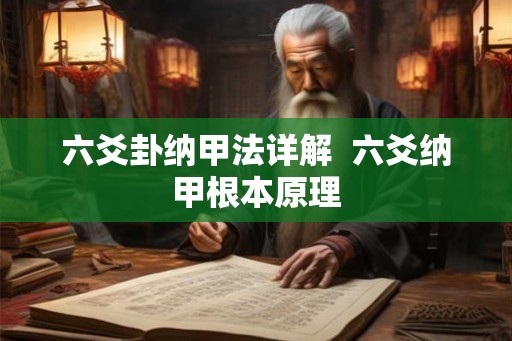 六爻卦纳甲法详解  六爻纳甲根本原理