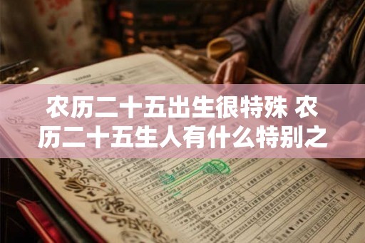 农历二十五出生很特殊 农历二十五生人有什么特别之处