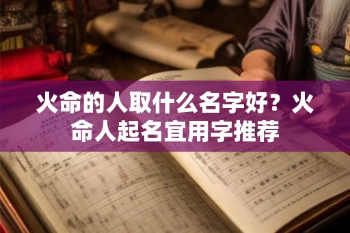 火命的人取什么名字好？火命人起名宜用字推荐