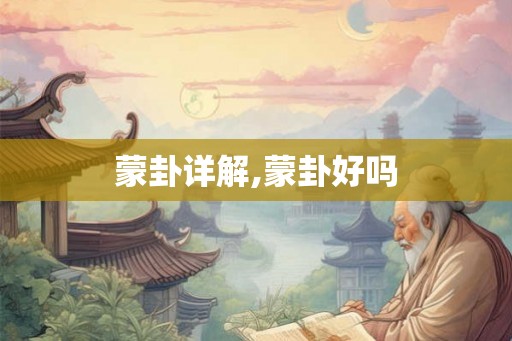 蒙卦详解,蒙卦好吗