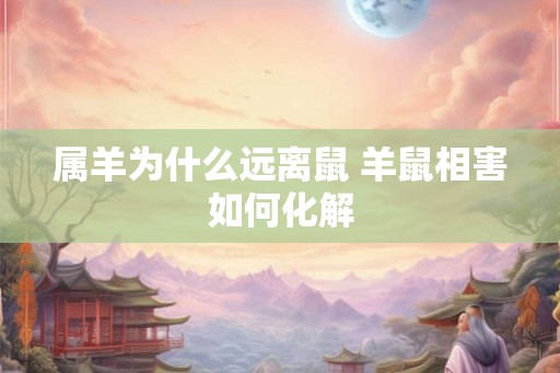 属羊为什么远离鼠 羊鼠相害如何化解