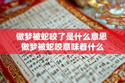 做梦被蛇咬了是什么意思 做梦被蛇咬意味着什么