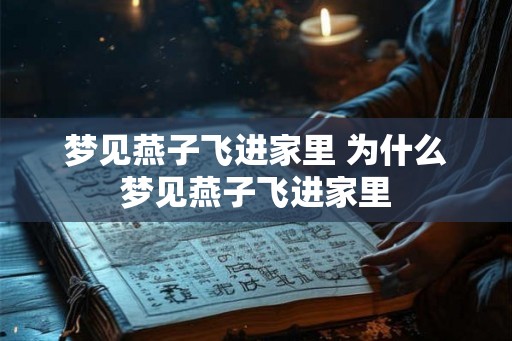 梦见燕子飞进家里 为什么梦见燕子飞进家里