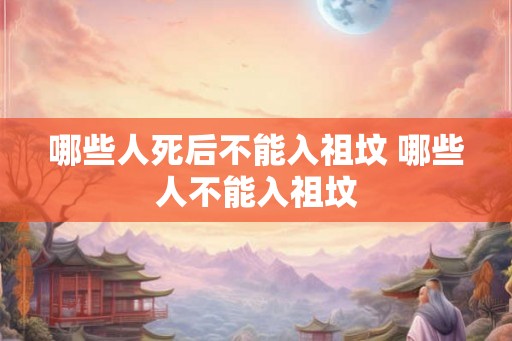 哪些人死后不能入祖坟 哪些人不能入祖坟