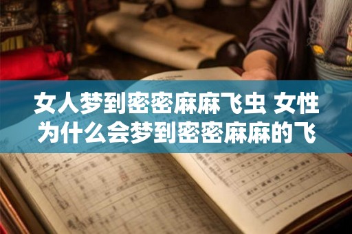 女人梦到密密麻麻飞虫 女性为什么会梦到密密麻麻的飞虫