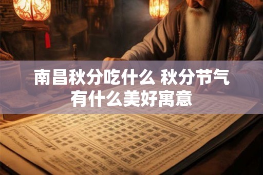 南昌秋分吃什么 秋分节气有什么美好寓意