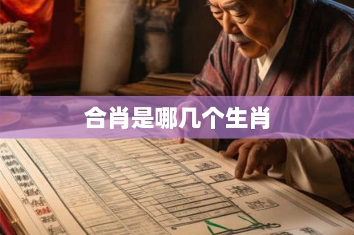 合肖是哪几个生肖 合肖是哪几个生肖