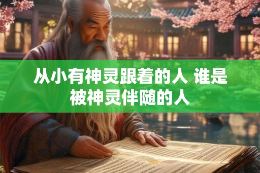 从小有神灵跟着的人 谁是被神灵伴随的人 从小有神灵跟着的人 谁是被神灵伴随的人