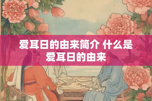 爱耳日的由来简介 什么是爱耳日的由来 爱耳日的由来简介 什么是爱耳日的由来