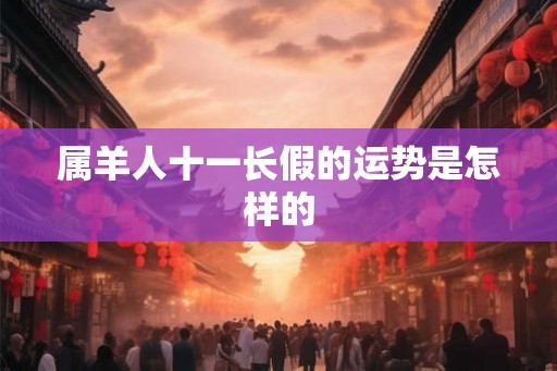 属羊人十一长假的运势是怎样的