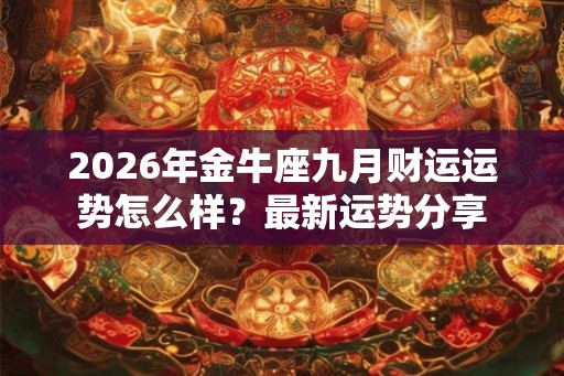 2026年金牛座九月财运运势怎么样？最新运势分享
