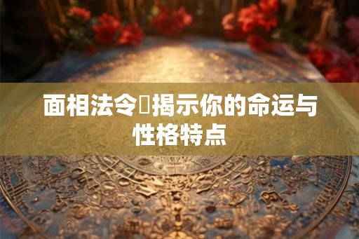面相法令紋揭示你的命运与性格特点