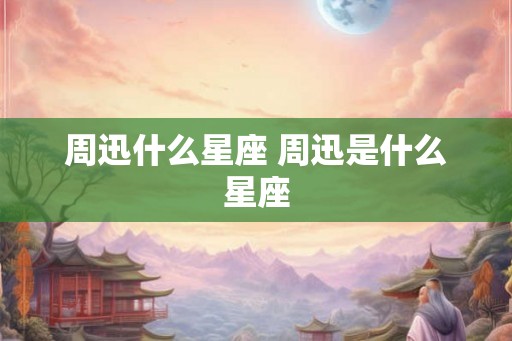 周迅什么星座 周迅是什么星座