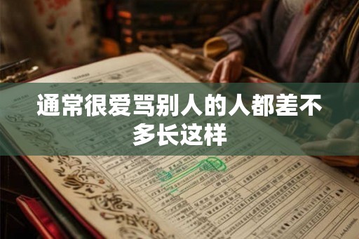 通常很爱骂别人的人都差不多长这样