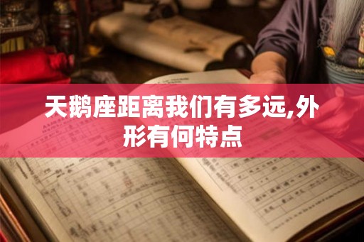 天鹅座距离我们有多远,外形有何特点
