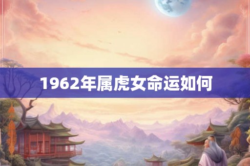 1962年属虎女命运如何