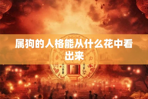属狗的人格能从什么花中看出来