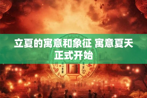 立夏的寓意和象征 寓意夏天正式开始