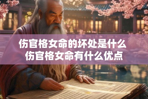 伤官格女命的坏处是什么 伤官格女命有什么优点