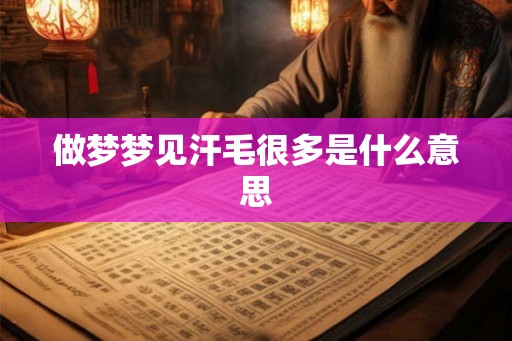 做梦梦见汗毛很多是什么意思