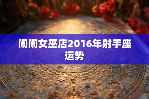 闹闹女巫店2016年射手座运势