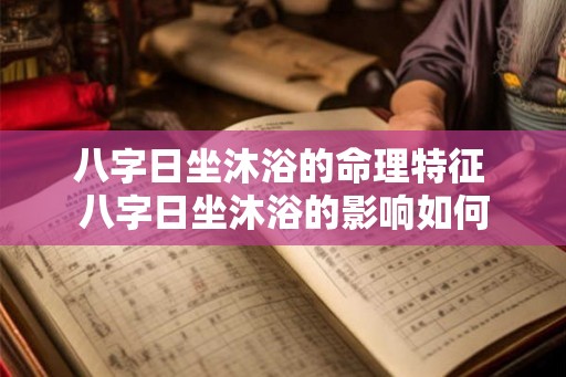 八字日坐沐浴的命理特征 八字日坐沐浴的影响如何