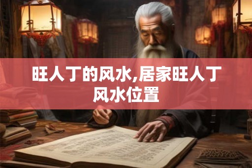 旺人丁的风水,居家旺人丁风水位置