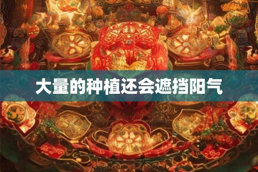 大量的种植还会遮挡阳气