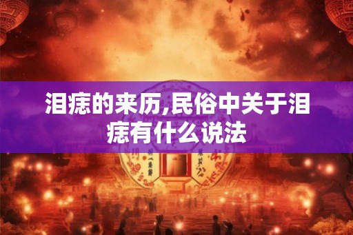 泪痣的来历,民俗中关于泪痣有什么说法