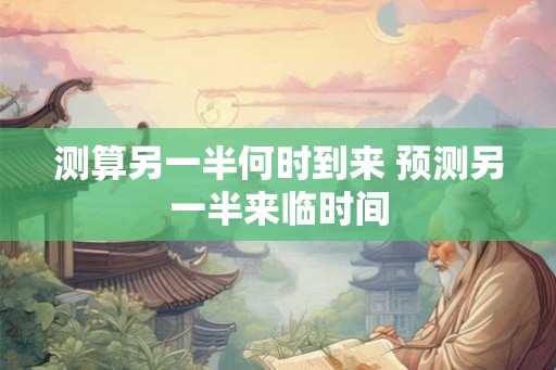 测算另一半何时到来 预测另一半来临时间