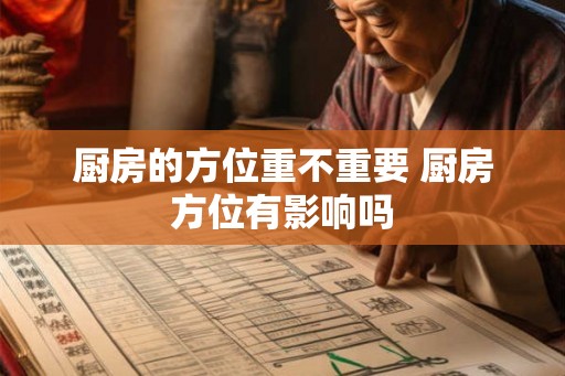 厨房的方位重不重要 厨房方位有影响吗