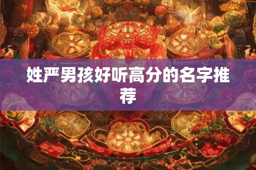 姓严男孩好听高分的名字推荐