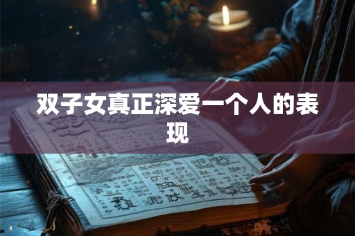 双子女真正深爱一个人的表现