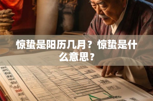 惊蛰是阳历几月？惊蛰是什么意思？